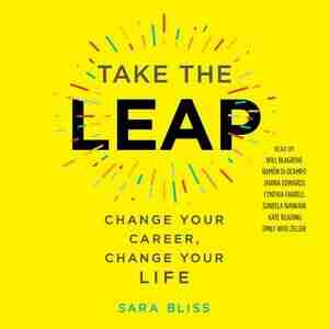 Take The Leap: Change Your Career, Change Your Life by Sara Bliss