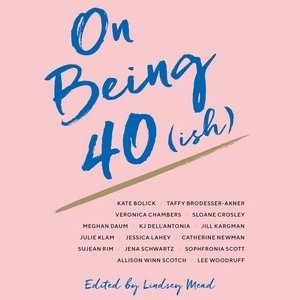 On Being 40(ish)