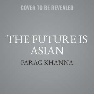 The Future Is Asian: Commerce, Conflict And Culture In The 21st Century