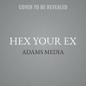 Hex Your Ex: And 100+ Other Spells To Right Wrongs And Banish Bad Luck For Good