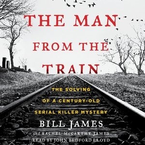 The Man From The Train: The Solving Of A Century-old Serial Killer Mystery