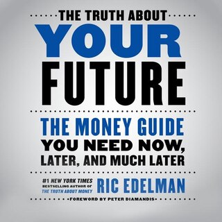 The Truth About Your Future: The Money Guide You Need Now, Later, And Much Later