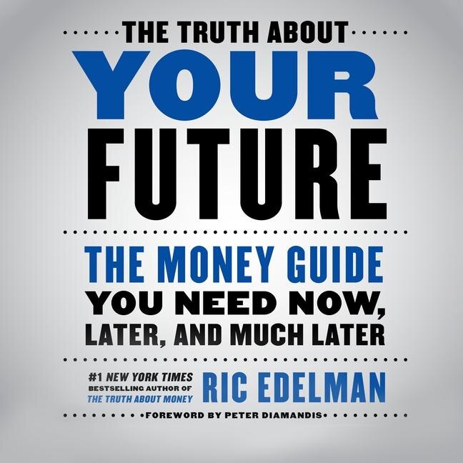 The Truth About Your Future: The Money Guide You Need Now, Later, And Much Later