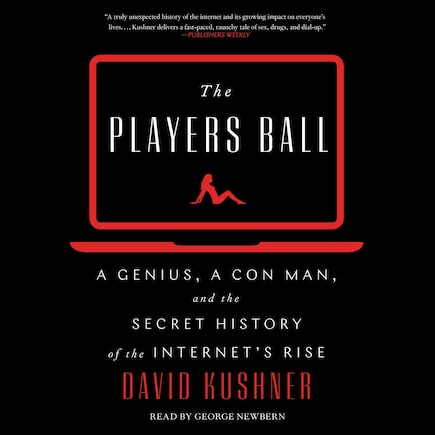 The Players Ball: A Genius, A Con Man, And The Secret History Of The Internet's Rise