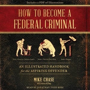 How To Become A Federal Criminal: An Illustrated Handbook For The Aspiring Offender