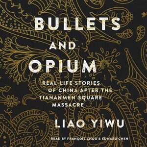 Bullets And Opium: Real-life Stories Of China After The Tiananmen Square Massacre