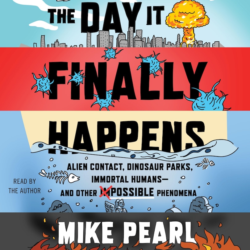 The Day It Finally Happens: Alien Contact, Dinosaur Parks, Immortal Humans—and Other Possible Phenomena