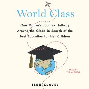 World Class: One Mother's Journey Halfway Around The Globe In Search Of The Best Education For Her Children
