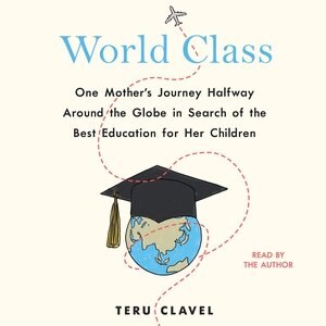 World Class: One Mother's Journey Halfway Around The Globe In Search Of The Best Education For Her Children