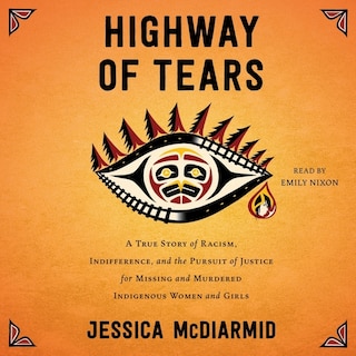 Highway of Tears: A True Story of Racism, Indifference, and the Pursuit of Justice for Missing and Murdered Indigenous Women and Girls