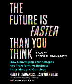 The Future Is Faster Than You Think: How Converging Technologies Are Transforming Business, Industries, And Our Lives de Peter H. Diamandis
