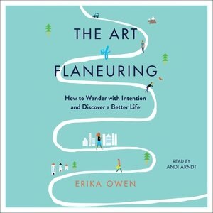 The Art Of Flaneuring: How To Wander With Intention And Discover A Better Life
