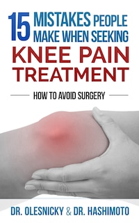 15 Mistakes People Make When Seeking Knee Pain Treatment: How To Avoid Surgery