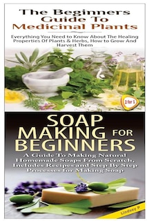 Front cover_The Beginners Guide to Medicinal Plants & Soap Making for Beginners