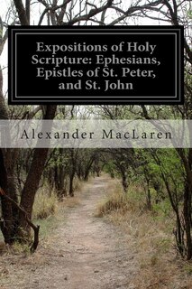 Expositions of Holy Scripture: Ephesians, Epistles of St. Peter, and St. John