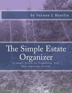 The Simple Estate Organizer: A Simple System For Organizing Your Most Important Records