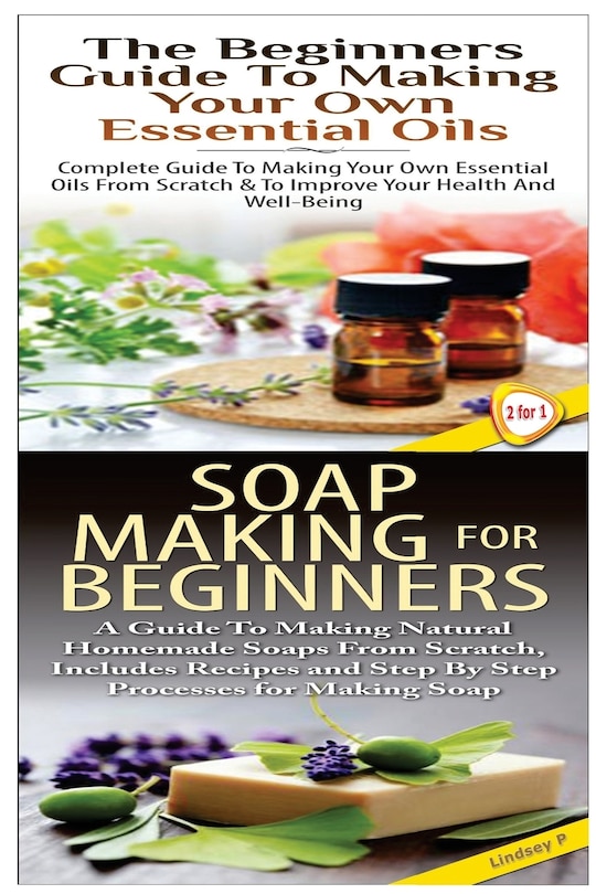 Front cover_The Beginners Guide To Making Your Own Essential Oils & Soap Making For Beginners