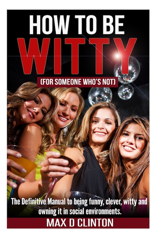 Front cover_How To Be Witty (for Someone Who Is Not)