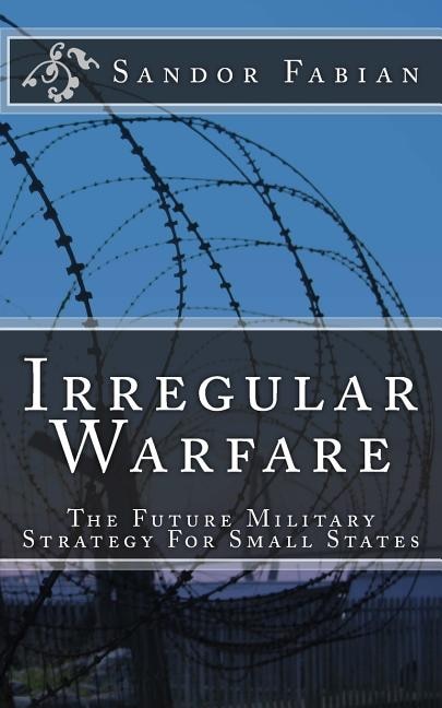 Front cover_Irregular Warfare The Future Military Strategy For Small States