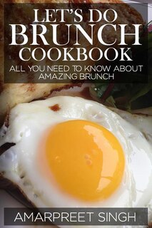 Let's Do Brunch Cookbook - Become a brunch expert with amazing brunch recipes: All you need to know about amazing brunch