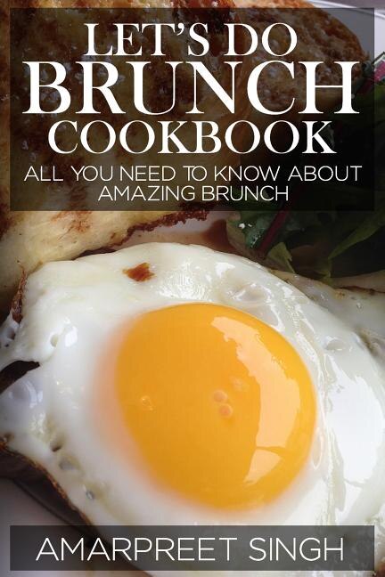 Let's Do Brunch Cookbook - Become a brunch expert with amazing brunch recipes: All you need to know about amazing brunch