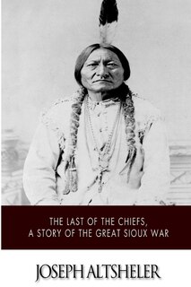 Front cover_The Last Of The Chiefs, A Story Of The Great Sioux War