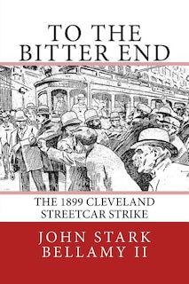 To The Bitter End: The 1899 Cleveland Streetcar Strike