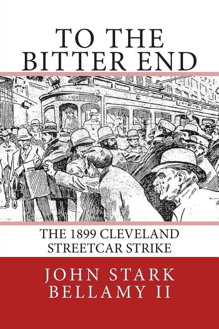 To The Bitter End: The 1899 Cleveland Streetcar Strike