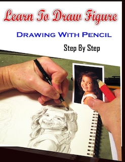 Learn To Draw Figure Drawing With Pencil Step By Step: Figure Drawing Books For Absolute Beginners