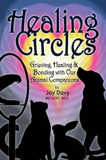 Healing Circles: Grieving, Healing And Bonding With Our Animal Companions