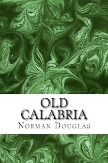 Old Calabria: (Norman Douglas Classics Collection)