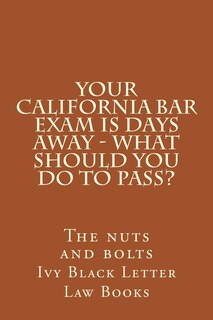 Front cover_YOUR California BAR EXAM IS DAYS AWAY - What should you do to pass?