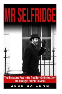 Mr Selfridge: Your Backstage Pass to the True Harry Selfridge Story and Making of the PBS TV Series