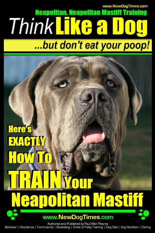 Front cover_Neapolitan Mastiff, Neapolitan Mastiff Training Think Like a Dog...but don't eat your poop!