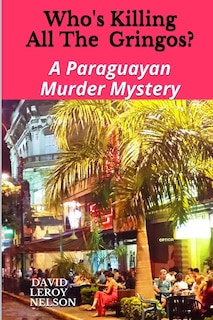 Who's Killing All The Gringos?: A Paraguayan Murder Mystery