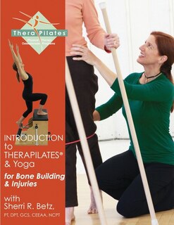 Introduction to TheraPilates(R) and Yoga: for Bone Building and Injuries