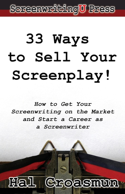 33 Ways to Sell Your Screenplay!: How to Get Your Screenwriting on the Market and Start a Career as a Screenwriter