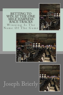 Front cover_Betting To Win At The One Mile Harness Race Tracks