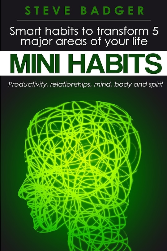Mini Habits: Smart habits to transform 5 major areas of your life