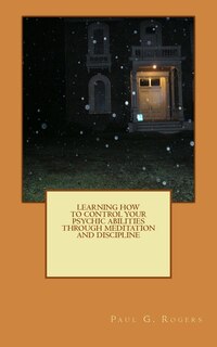 Front cover_Learning to control your psychic abilities through discipline and meditation