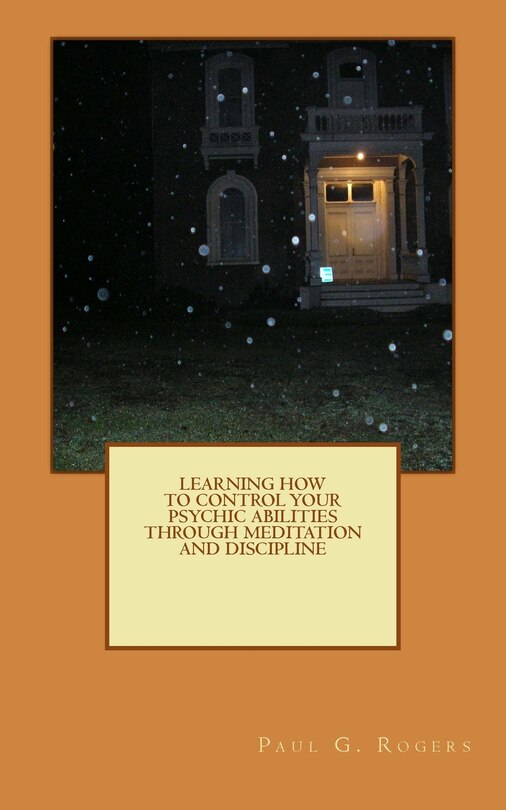 Front cover_Learning to control your psychic abilities through discipline and meditation