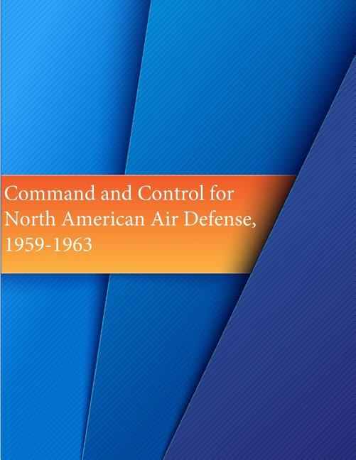 Front cover_Command and Control for North American Air Defense, 1959-1963