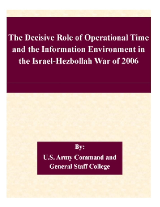 Front cover_The Decisive Role of Operational Time and the Information Environment in the Israel-Hezbollah War of 2006