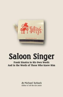 Saloon Singer: Frank Sinatra in His Own Words And in the Words of Those Who Knew Him