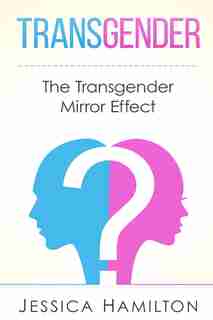 Transgender: The Transgender Mirror Effect by Jessica Hamilton