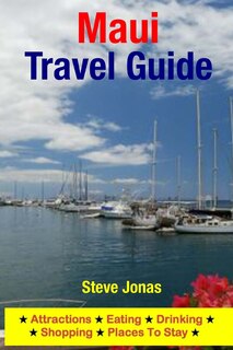 Maui Travel Guide: Attractions, Eating, Drinking, Shopping & Places To Stay