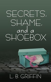Front cover_Secrets, Shame, and a Shoebox