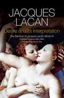 Desire And Its Interpretation: The Seminar Of Jacques Lacan by Jacques Lacan