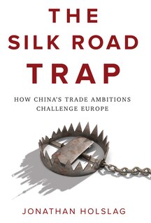 The Silk Road Trap: How China's Trade Ambitions Challenge Europe