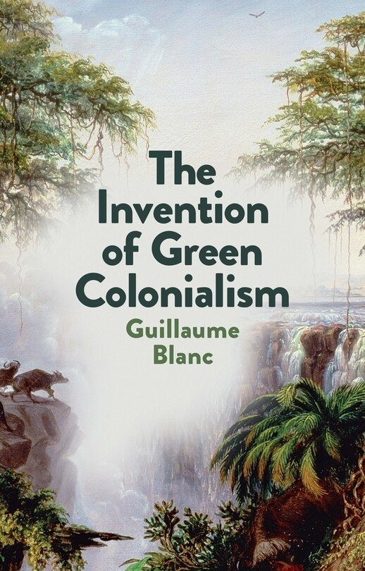 Front cover_The Invention Of Green Colonialism